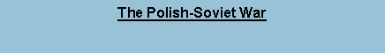 Text Box: The Polish-Soviet War